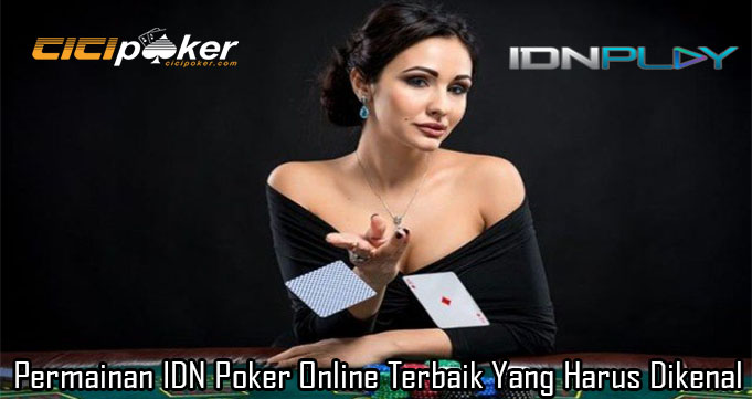 Permainan IDN Poker Online Terbaik Yang Harus Dikenal